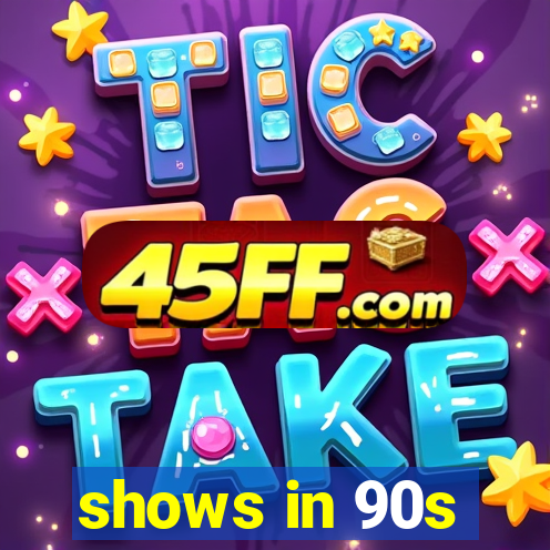 shows in 90s